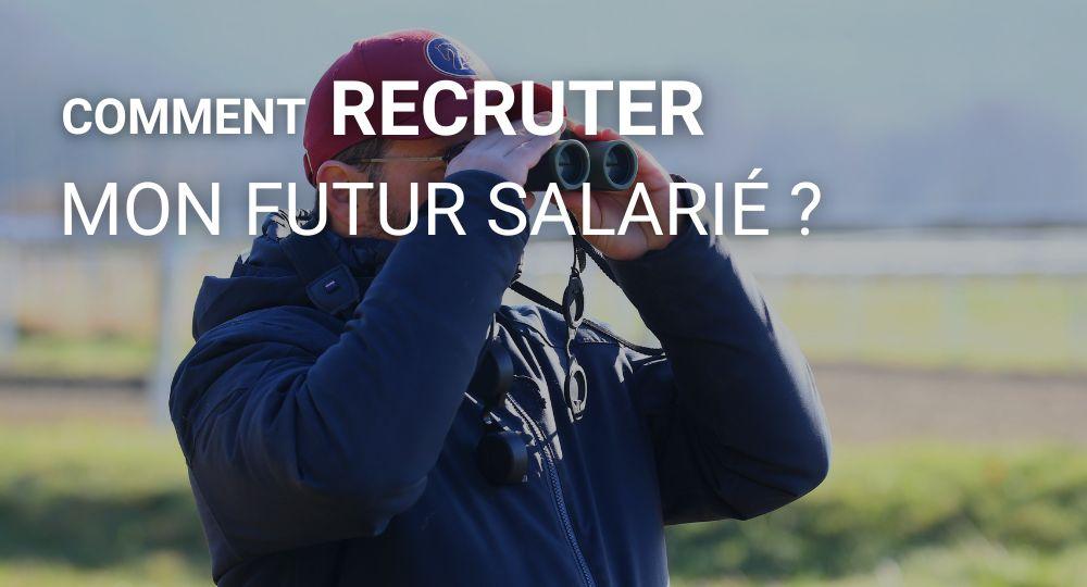 Comment recruter mon futur salarié ?